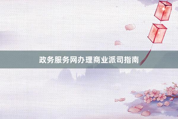 政务服务网办理商业派司指南